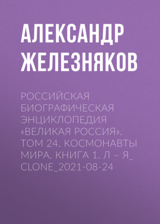 . Российская Биографическая Энциклопедия «Великая Россия». Том 24. Космонавты мира. Книга 1. А–О
