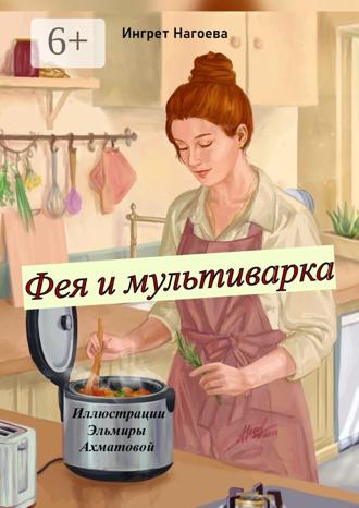 . Фея и мультиварка. Иллюстрации Эльмиры Ахматовой