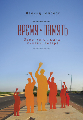 Леонид Гомберг. Время-память. 1990-2010. Израиль: заметки о людях, книгах, театре