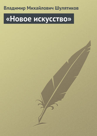 Владимир Михайлович Шулятиков. «Новое искусство»
