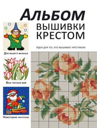 . Альбом вышивки крестом. Идеи для тех, кто вышивает крестиком