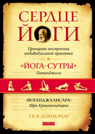 . Сердце йоги. Принципы построения индивидуальной практики. «Йога-сутры» Патанджали. «Йоганджалисара» Шри Кришнамачарья