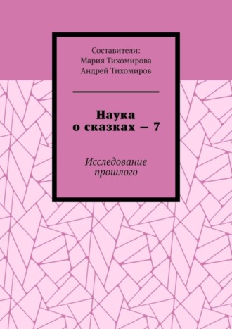 Андрей Тихомиров. Наука о сказках – 7. Исследование прошлого