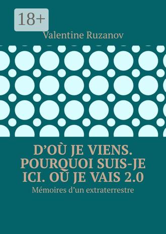 . D’où je viens. Pourquoi suis-je ici. Où je vais 2.0. Mémoires d’un extraterrestre