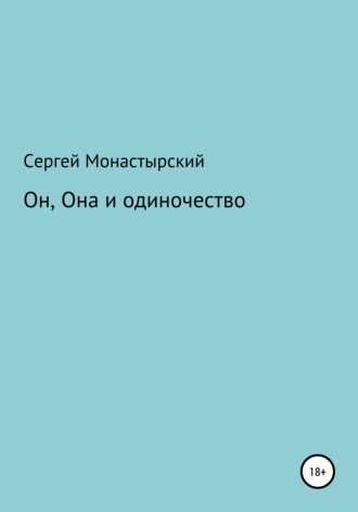 Сергей Семенович Монастырский. Он, Она и одиночество