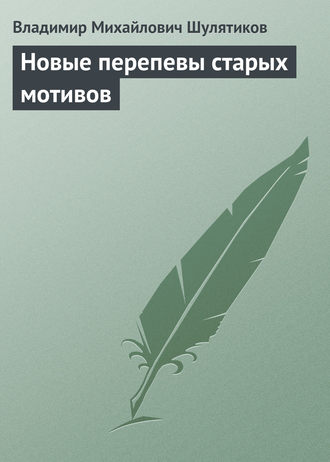 Владимир Михайлович Шулятиков. Новые перепевы старых мотивов