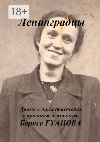 Борис Гуанов. Ленинградцы. Драма в трёх действиях с прологом и эпилогом