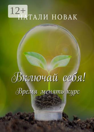 Натали Новак. Включай себя! Время менять курс