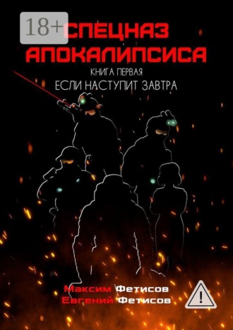 Евгений Фетисов. Спецназ апокалипсиса. Книга первая. Если наступит завтра