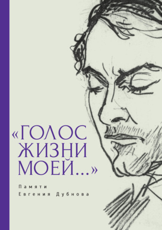 . «Голос жизни моей…» Памяти Евгения Дубнова. Статьи о творчестве Е. Дубнова. Воспоминания друзей. Проза и поэзия