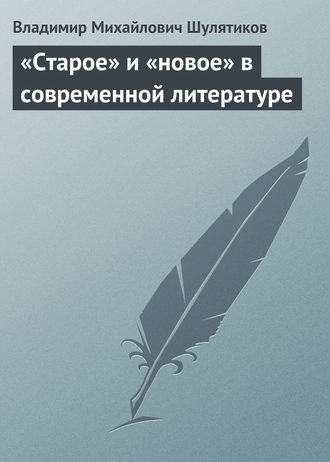 Владимир Михайлович Шулятиков. «Старое» и «новое» в современной литературе