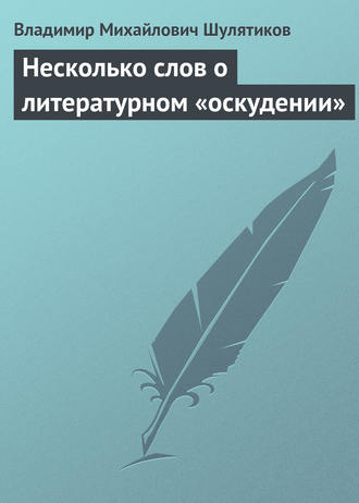 Владимир Михайлович Шулятиков. Несколько слов о литературном «оскудении»