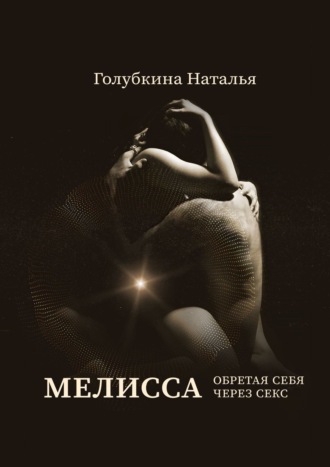 Наталья Голубкина. Мелисса. Обретая себя через секс