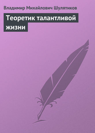 Владимир Михайлович Шулятиков. Теоретик талантливой жизни