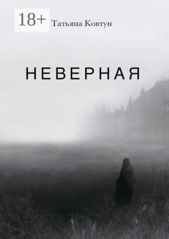 Татьяна Фёдоровна Ковтун. Неверная