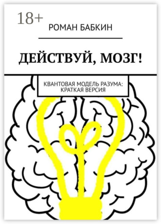 . Действуй, мозг! Квантовая модель разума: краткая версия