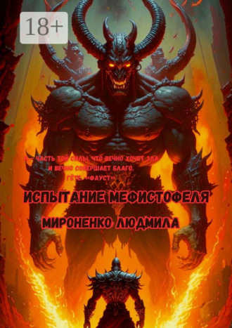 Людмила Мироненко. Испытание Мефистофеля. Я – часть той силы, что вечно хочет зла и вечно совершает благо. Гёте. «Фауст»