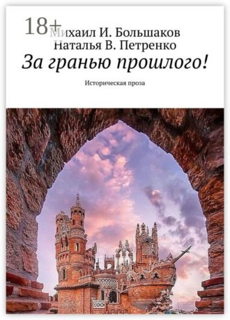 Михаил И. Большаков. За гранью прошлого! Историческая проза