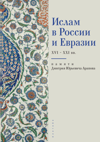 Коллектив авторов. Ислам в России и Евразии XVI – ХХI вв. (памяти Дмитрия Юрьевича Арапова)