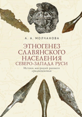 А. А. Молчанова. Этногенез славянского населения Северо-Запада Руси. Истоки миграций раннего средневековья