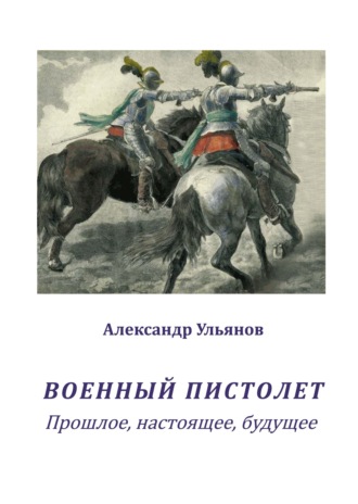 Александр Борисович Ульянов. Военный пистолет. Прошлое, настоящее, будущее