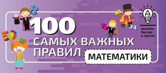. 100 самых важных правил математики быстро и просто