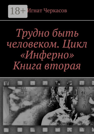 Игнат Черкасов. Трудно быть человеком. Цикл «Инферно». Книга вторая