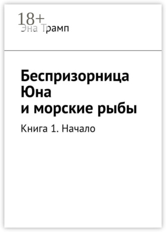 . Беспризорница Юна и морские рыбы. Книга 1. Начало
