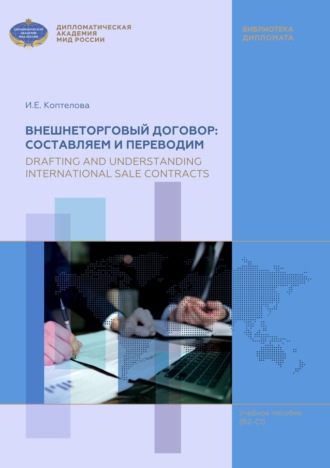 И. Е. Коптелова. Внешнеторговый договор: составляем и переводим / Drafting and Understanding International Sale Contracts. Учебное пособие по английскому языку для магистров (В2-С1)