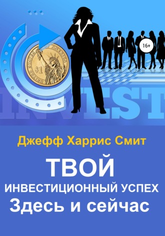 Джефф Харрис Смит. Твой инвестиционный успех. Здесь и сейчас