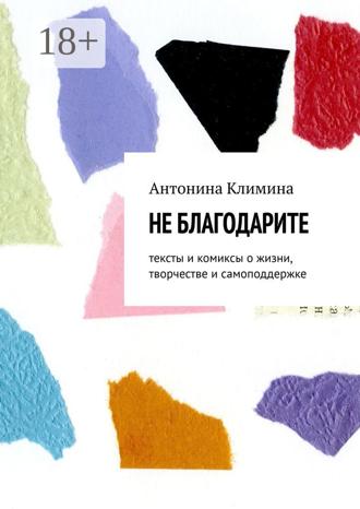 Антонина Климина. Не благодарите. Тексты и комиксы о жизни, творчестве и самоподдержке