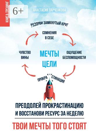 Анастасия Ларченкова. Твои мечты того стоят. Преодолей прокрастинацию и восстанови ресурс за неделю