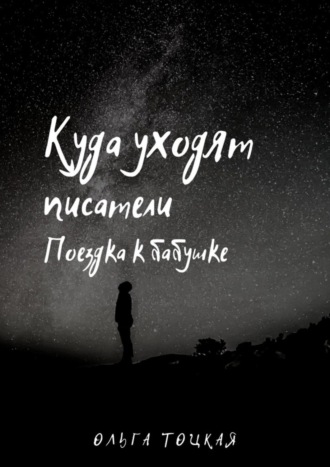 Ольга Тоцкая. Куда уходят писатели. Поездка к бабушке