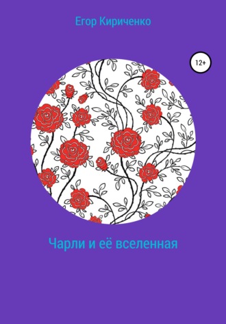 Егор Михайлович Кириченко. Чарли и её вселенная