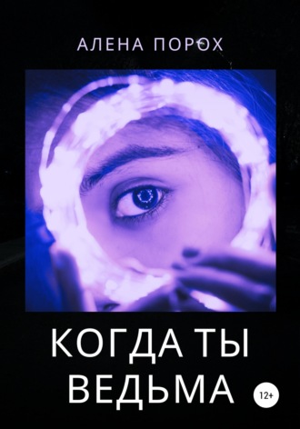 Алена Дмитриевна Порох. Когда ты ведьма