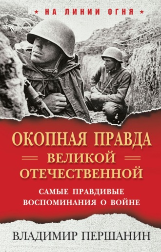 . «Окопная правда» Великой Отечественной. Самые правдивые воспоминания о войне