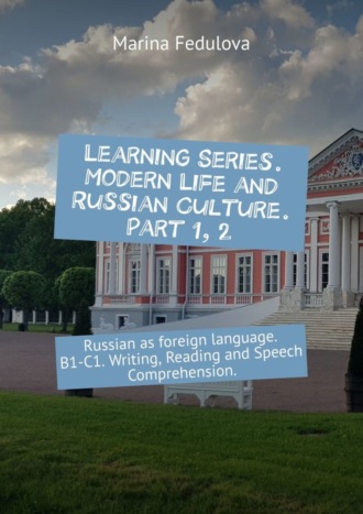 . Learning Series. Modern Life and Russian Culture. Part 1, 2. Russian as foreign language. B1–C1