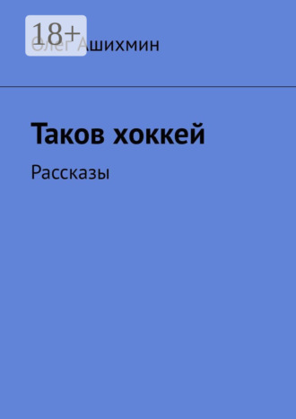 Олег Ашихмин. Таков хоккей. Рассказы