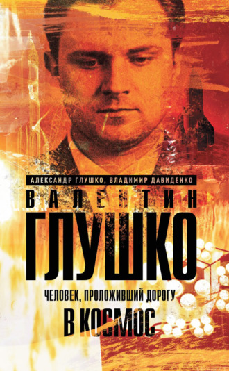Александр Глушко. Валентин Глушко. Человек, проложивший дорогу в космос