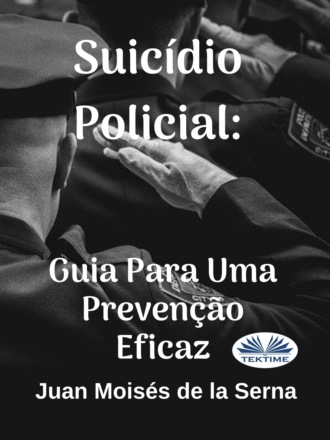 Dr. Juan Moisés De La Serna. Suicídio Policial: Guia Para Uma Prevenção Eficaz