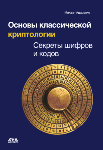 . Основы классической криптологии. Секреты шифров и кодов