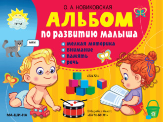 . Альбом по развитию малыша. Мелкая моторика, внимание, память, речь