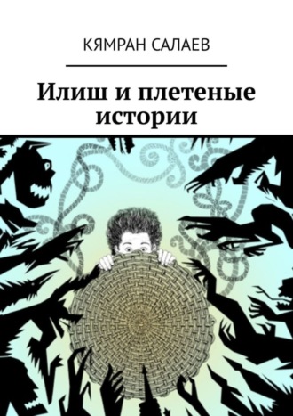 Кямран Салаев. Илиш и плетеные истории