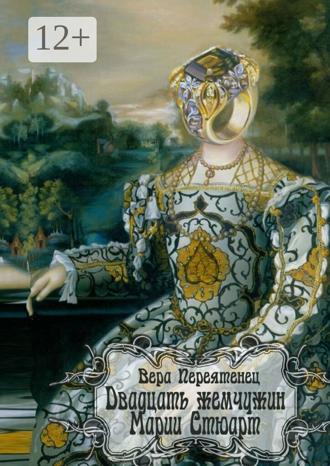 Вера Переятенец. Двадцать жемчужин Марии Стюарт