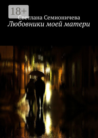 Светлана Семионичева. Любовники моей матери