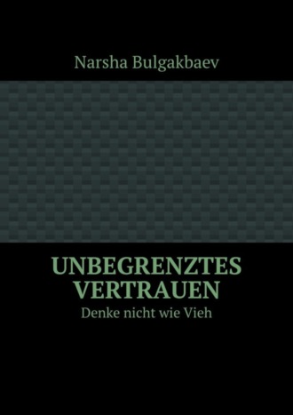 Narsha Bulgakbaev. Unbegrenztes Vertrauen. Denke nicht wie Vieh