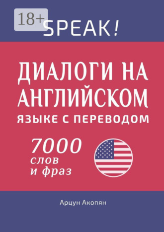 Арцун Акопян. Speak! Диалоги на английском языке с переводом. 7000 слов и фраз