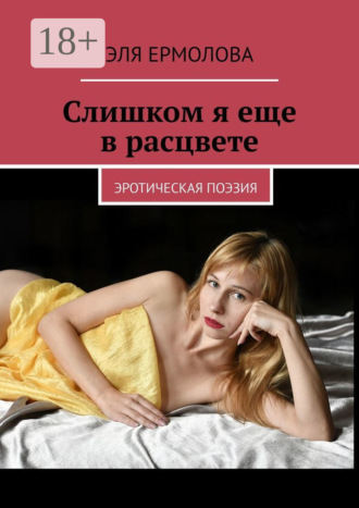. Слишком я еще в расцвете. эротическая поэзия