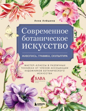 А. Алешина. Современное ботаническое искусство: живопись, графика, скульптура. Мастер-классы в различных техниках от членов Ассоциации Художников Ботанического Искусства