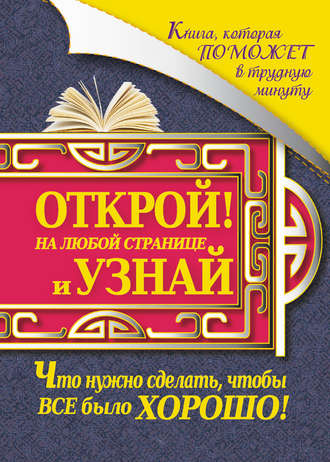 . Книга, которая поможет в трудную минуту. Открой на любой странице и узнай, что нужно сделать, чтобы все было хорошо!